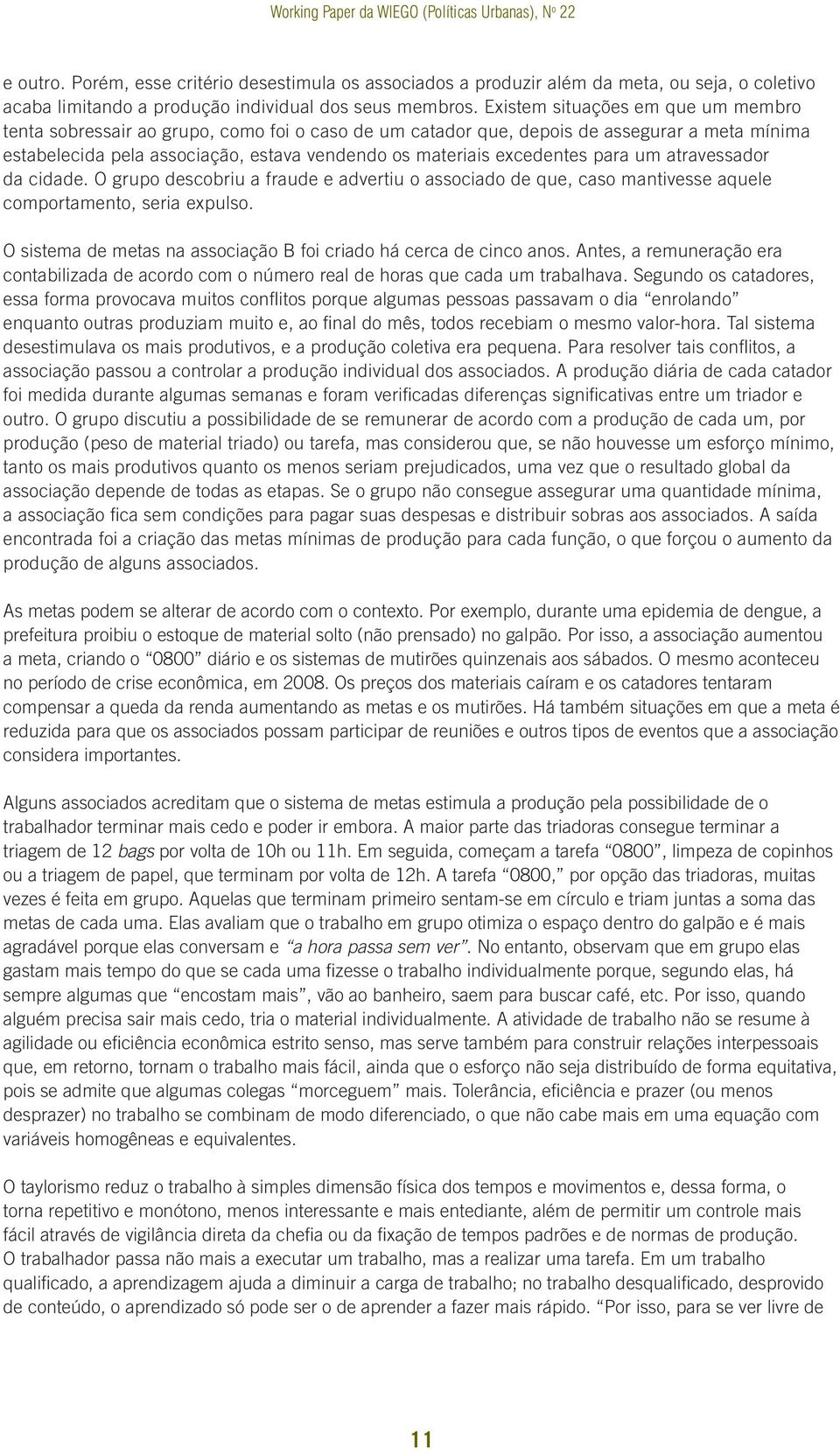 excedentes para um atravessador da cidade. O grupo descobriu a fraude e advertiu o associado de que, caso mantivesse aquele comportamento, seria expulso.