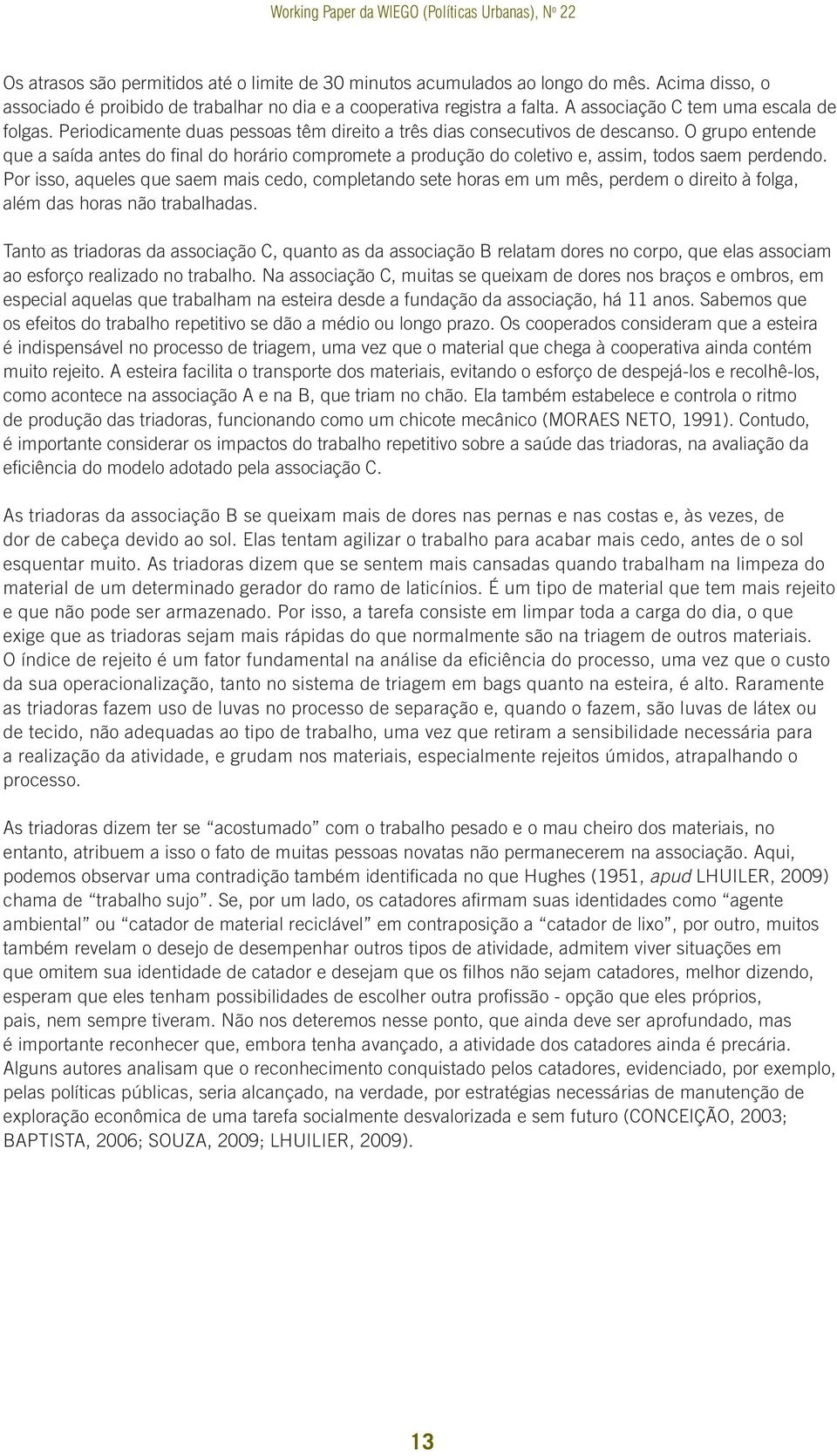 O grupo entende que a saída antes do final do horário compromete a produção do coletivo e, assim, todos saem perdendo.