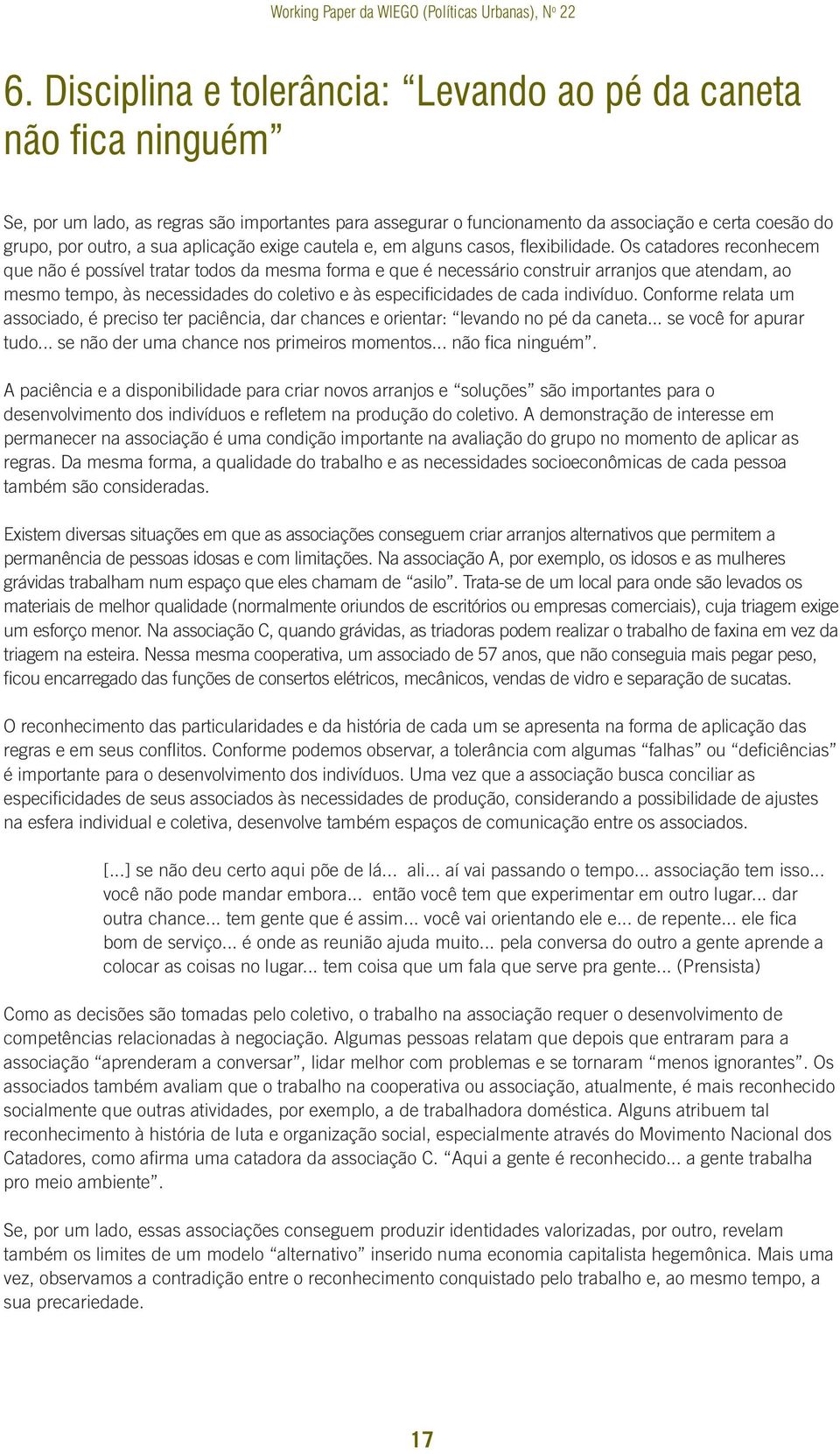 Os catadores reconhecem que não é possível tratar todos da mesma forma e que é necessário construir arranjos que atendam, ao mesmo tempo, às necessidades do coletivo e às especificidades de cada