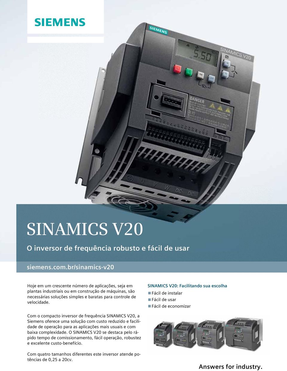 SINAMICS V20: Facilitando sua escolha Fácil de instalar Fácil de usar Fácil de economizar Com o compacto inversor de frequência SINAMICS V20, a Siemens oferece uma solução com custo