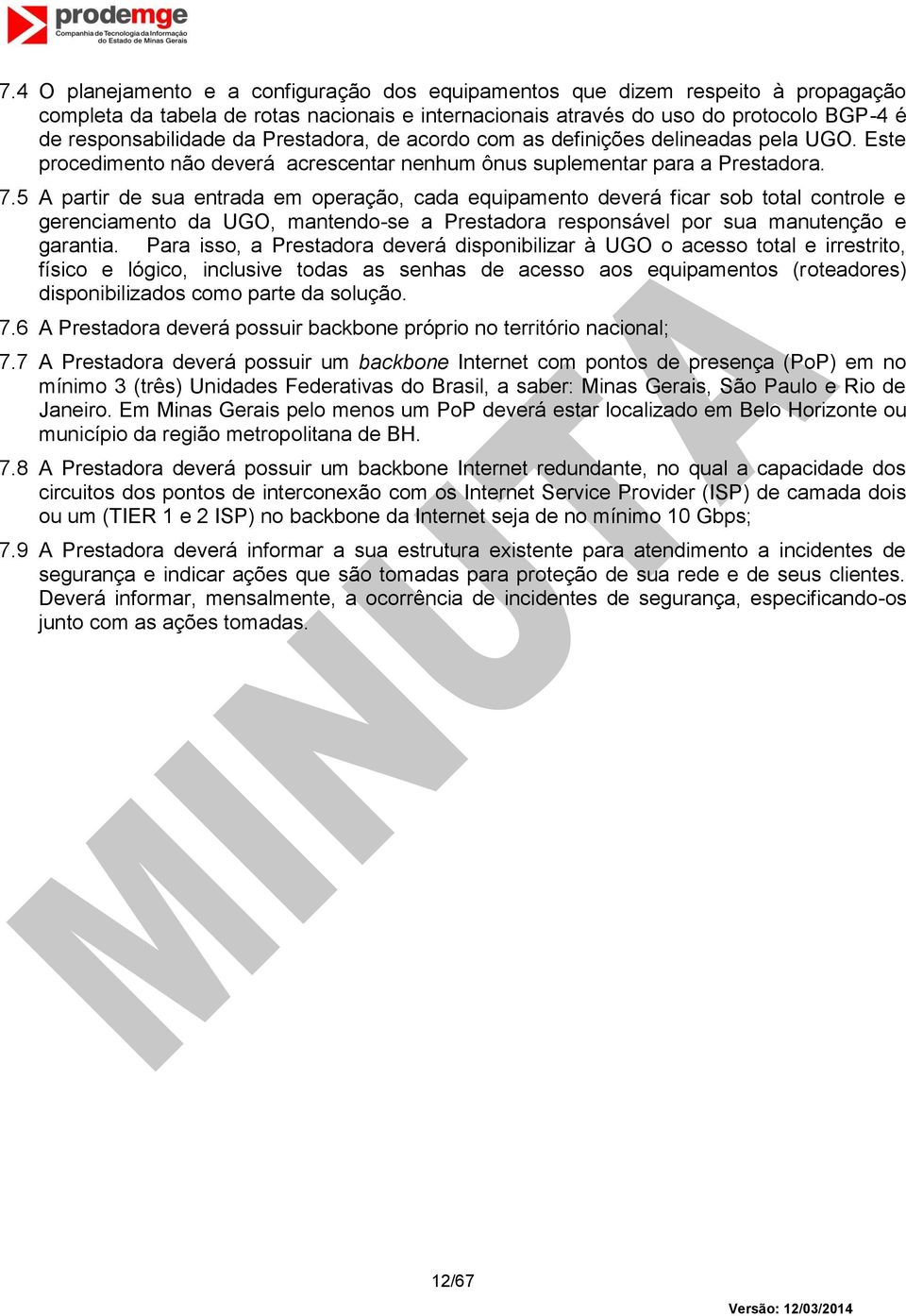 5 A partir de sua entrada em operação, cada equipamento deverá ficar sob total controle e gerenciamento da UGO, mantendo-se a Prestadora responsável por sua manutenção e garantia.