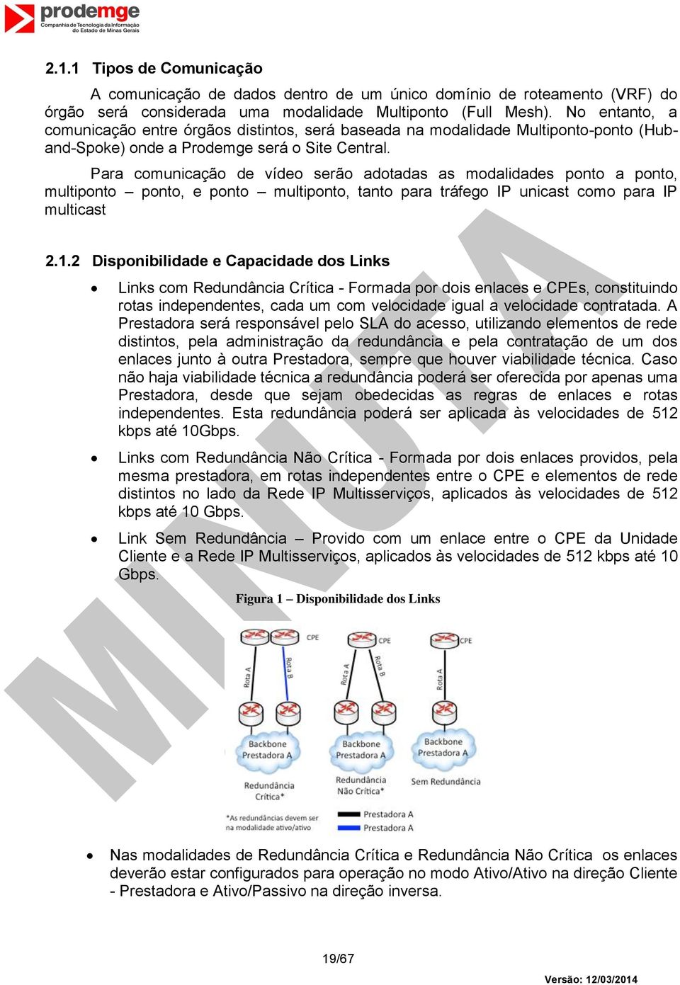 Para comunicação de vídeo serão adotadas as modalidades ponto a ponto, multiponto ponto, e ponto multiponto, tanto para tráfego IP unicast como para IP multicast 2.1.