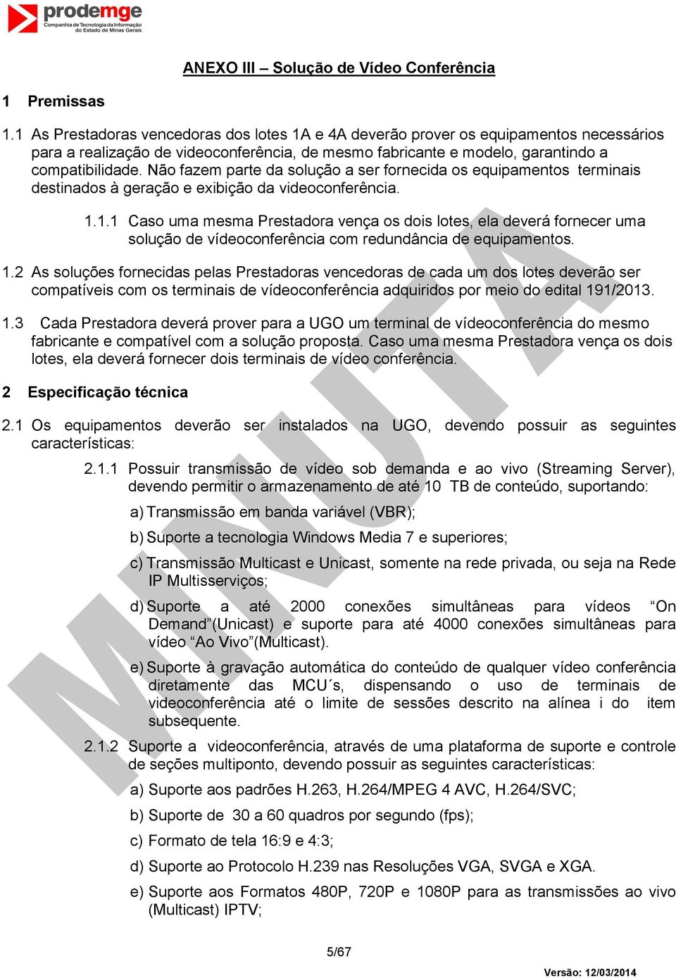 Não fazem parte da solução a ser fornecida os equipamentos terminais destinados à geração e exibição da videoconferência. 1.