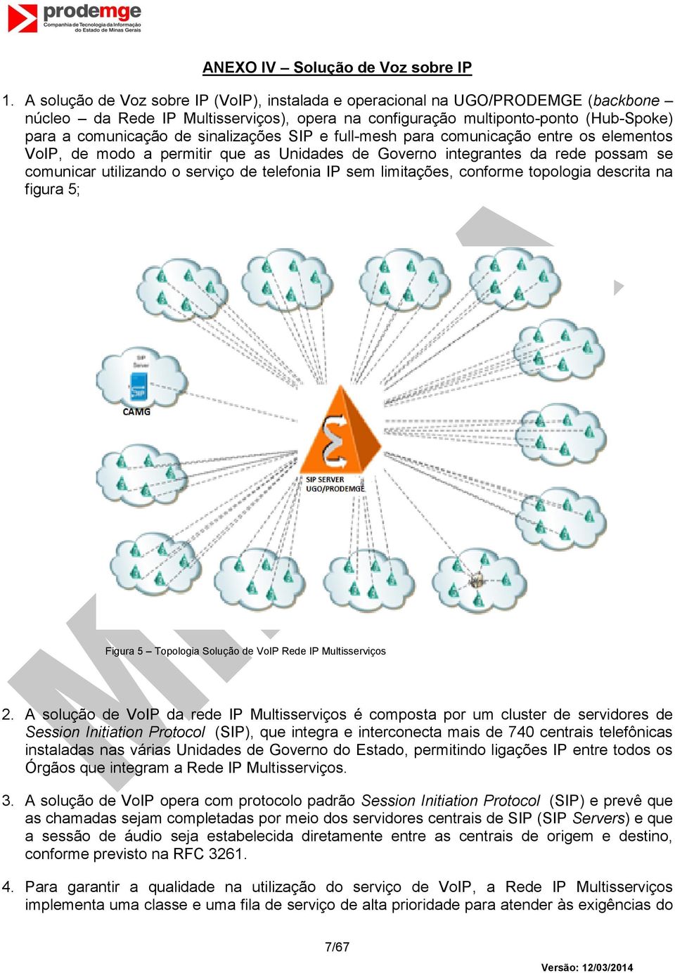 sinalizações SIP e full-mesh para comunicação entre os elementos VoIP, de modo a permitir que as Unidades de Governo integrantes da rede possam se comunicar utilizando o serviço de telefonia IP sem