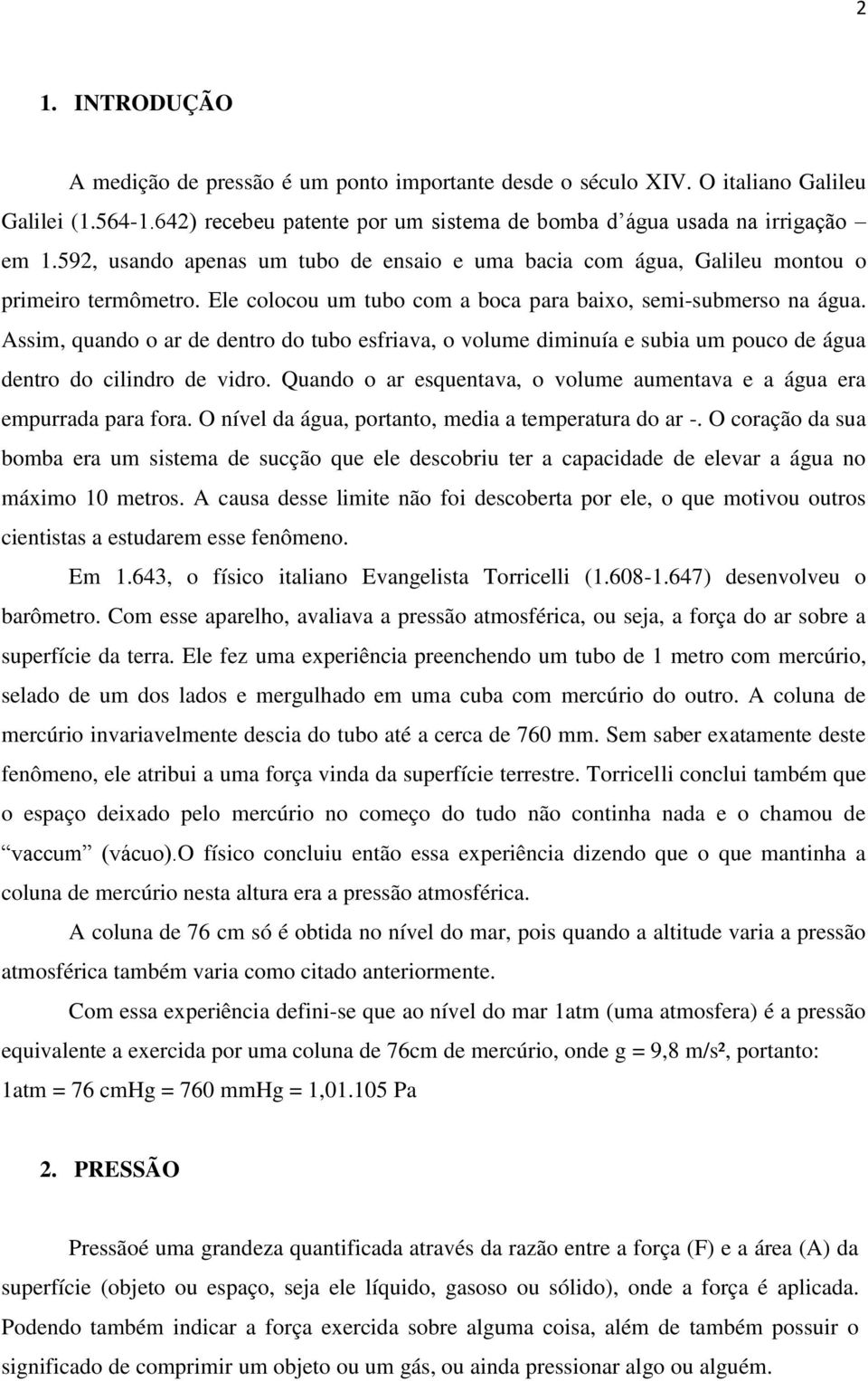 Assim, quando o ar de dentro do tubo esfriava, o volume diminuía e subia um pouco de água dentro do cilindro de vidro. Quando o ar esquentava, o volume aumentava e a água era empurrada para fora.