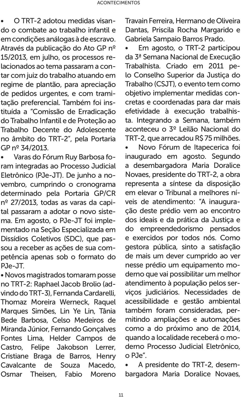 tramitação preferencial. Também foi instituída a Comissão de Erradicação do Trabalho Infantil e de Proteção ao Trabalho Decente do Adolescente no âmbito do TRT-2, pela Portaria GP nº 34/2013.