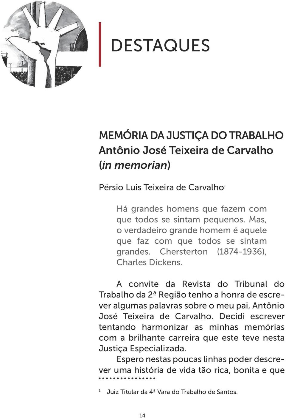 A convite da Revista do Tribunal do Trabalho da 2ª Região tenho a honra de escrever algumas palavras sobre o meu pai, Antônio José Teixeira de Carvalho.