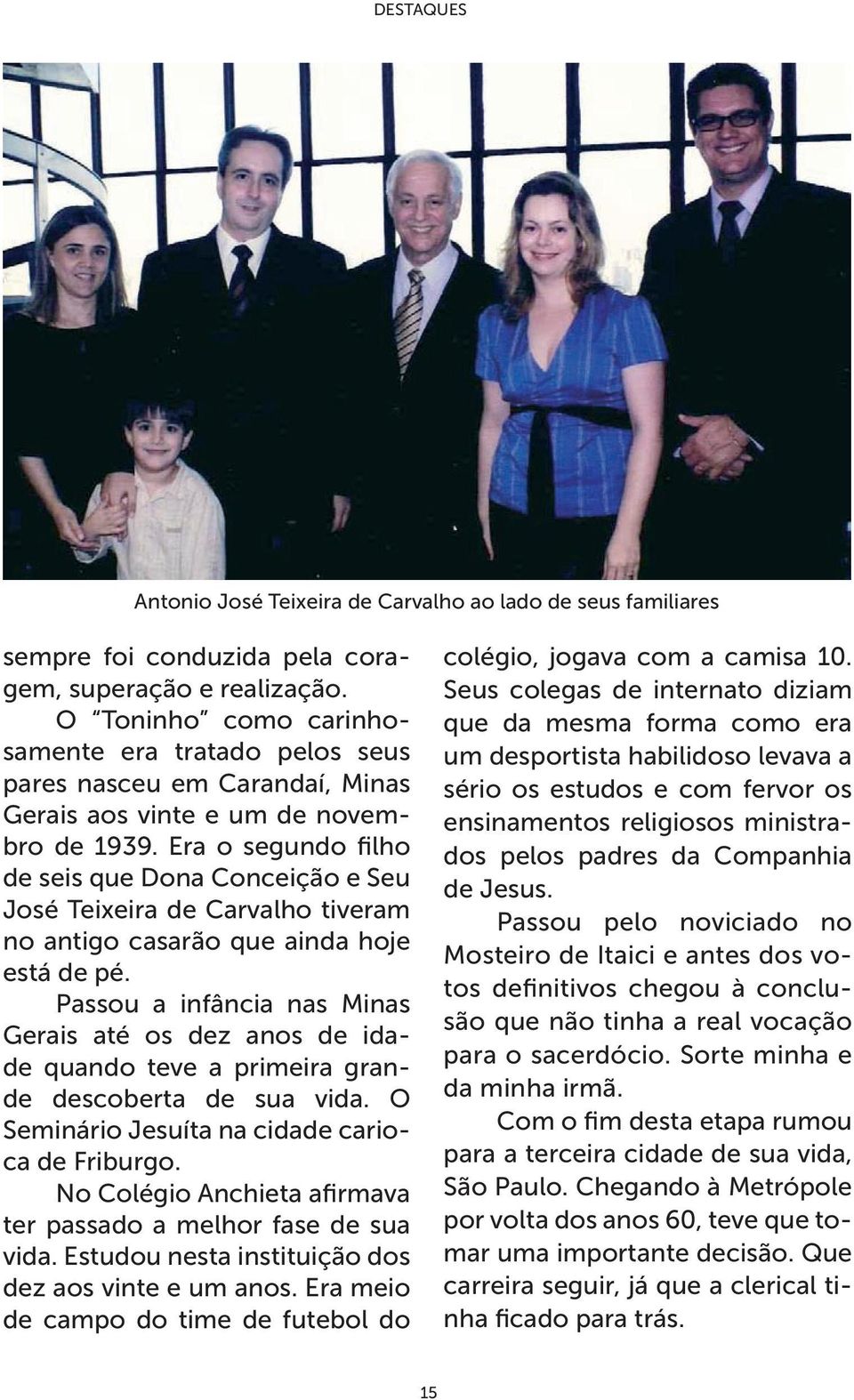 Era o segundo filho de seis que Dona Conceição e Seu José Teixeira de Carvalho tiveram no antigo casarão que ainda hoje está de pé.