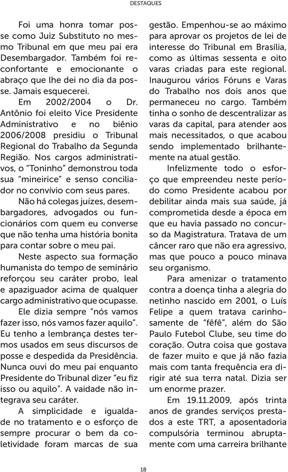 Nos cargos administrativos, o Toninho demonstrou toda sua mineirice e senso conciliador no convívio com seus pares.