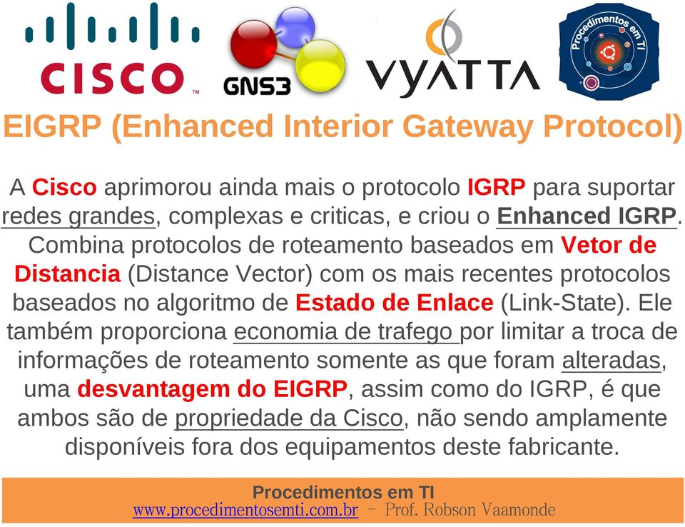 Combina protocolos de roteamento baseados em Vetor de Distancia (Distance Vector) com os mais recentes protocolos baseados no algoritmo de Estado de