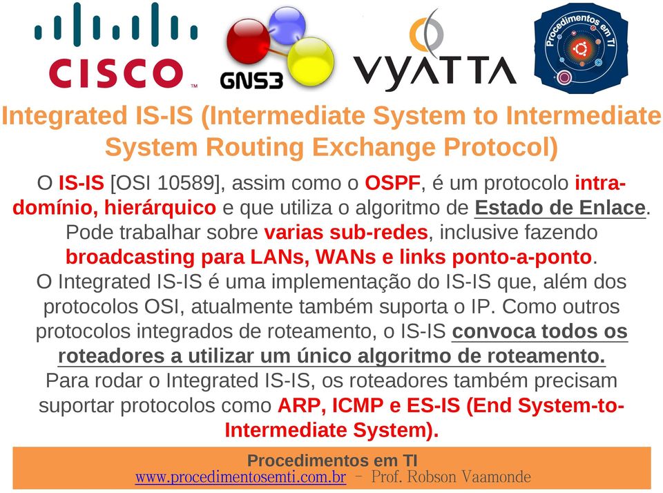 O Integrated IS-IS é uma implementação do IS-IS que, além dos protocolos OSI, atualmente também suporta o IP.