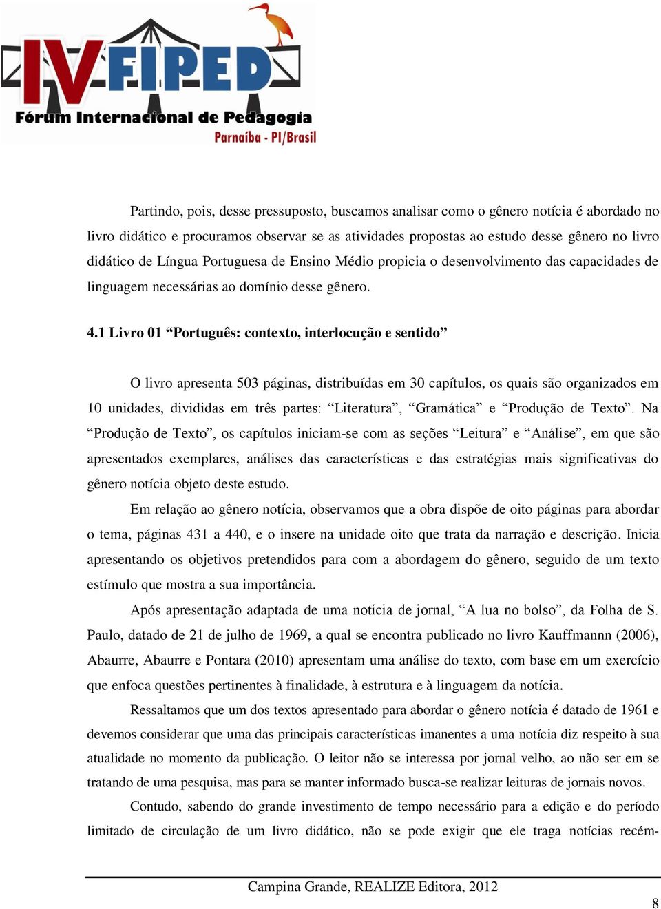 1 Livro 01 Português: contexto, interlocução e sentido O livro apresenta 503 páginas, distribuídas em 30 capítulos, os quais são organizados em 10 unidades, divididas em três partes: Literatura,