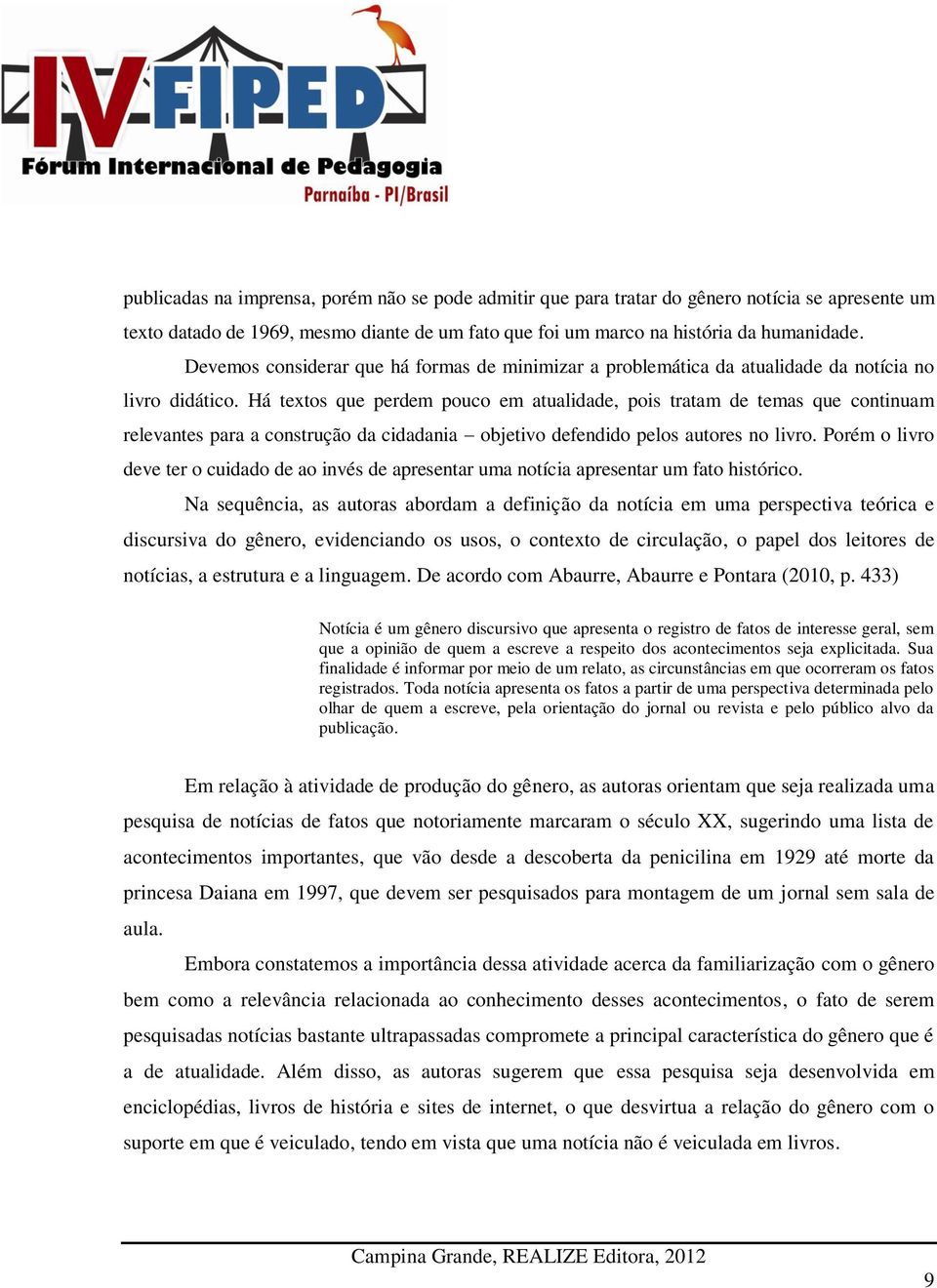 Há textos que perdem pouco em atualidade, pois tratam de temas que continuam relevantes para a construção da cidadania objetivo defendido pelos autores no livro.