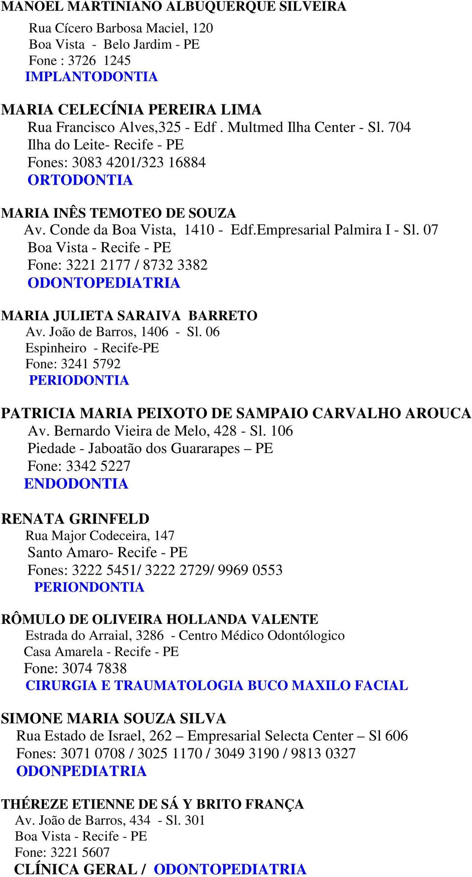 07 Fone: 3221 2177 / 8732 3382 ODONTOPEDIATRIA MARIA JULIETA SARAIVA BARRETO Av. João de Barros, 1406 - Sl.