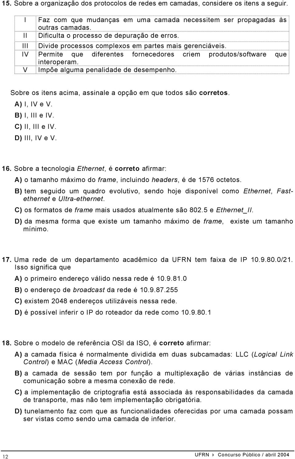 V Impõe alguma penalidade de desempenho. Sobre os itens acima, assinale a opção em que todos são corretos. A) I, IV e V. B) I, III e IV. C) II, III e IV. D) III, IV e V. 16.