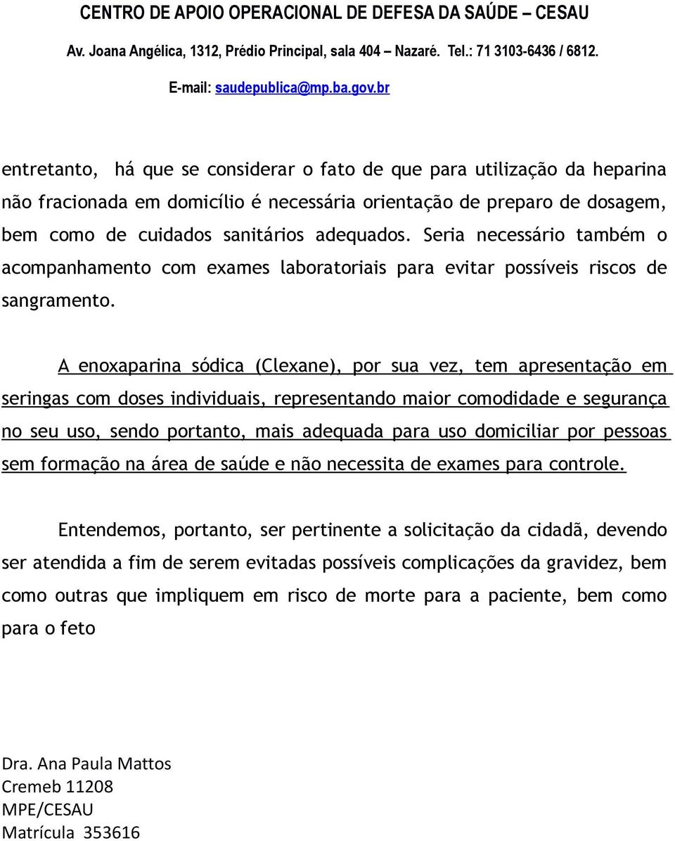 A enoxaparina sódica (Clexane), por sua vez, tem apresentação em seringas com doses individuais, representando maior comodidade e segurança no seu uso, sendo portanto, mais adequada para uso