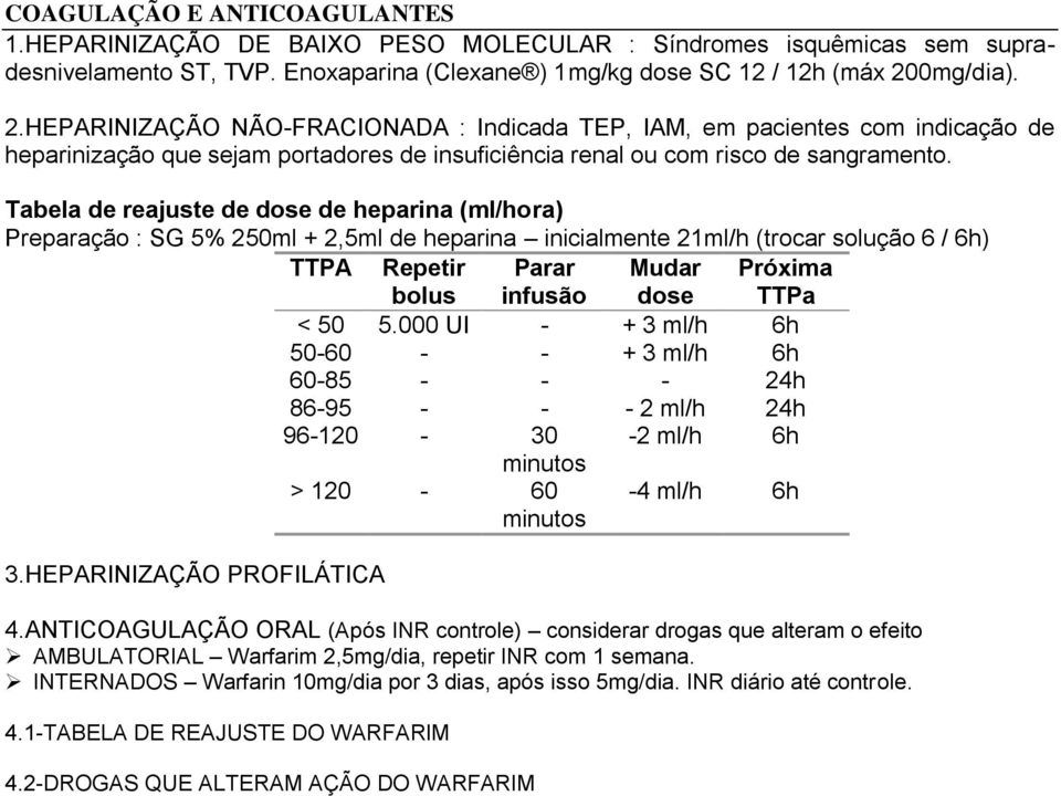 Tabela de reajuste de dose de heparina (ml/hora) Preparação : SG 5% 250ml + 2,5ml de heparina inicialmente 21ml/h (trocar solução 6 / 6h) TTPA Repetir bolus Parar infusão Mudar dose Próxima TTPa < 50