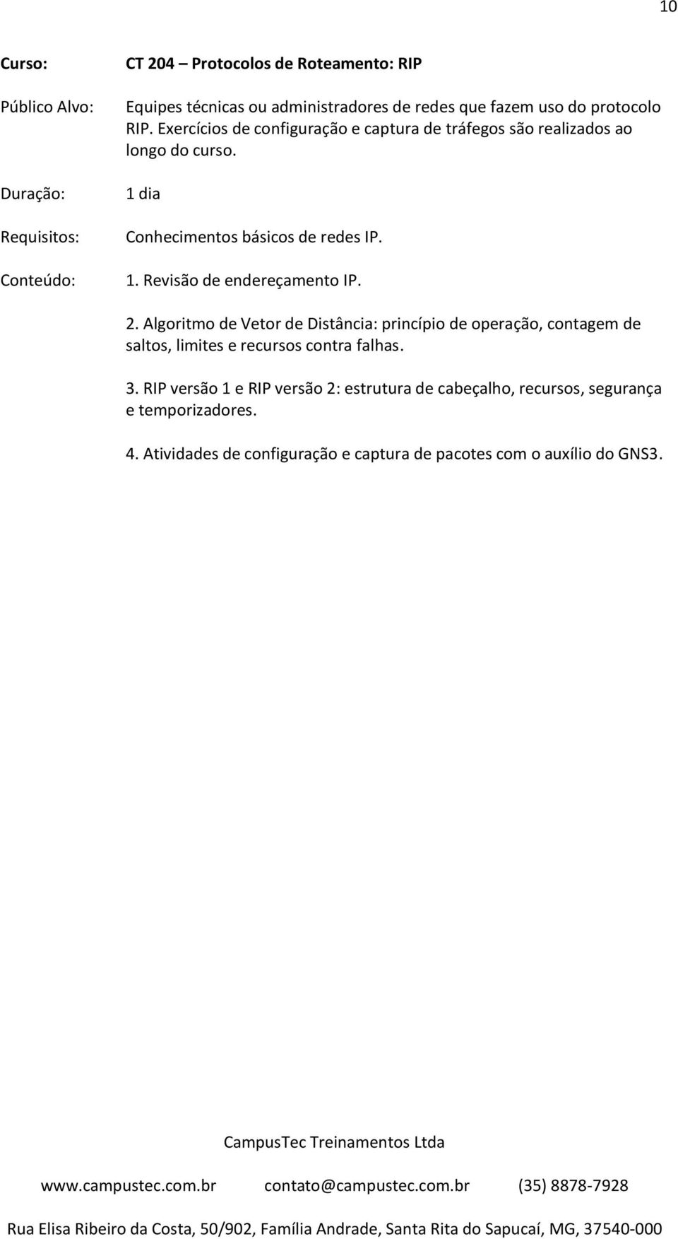 2. Algoritmo de Vetor de Distância: princípio de operação, contagem de saltos, limites e recursos contra falhas. 3.