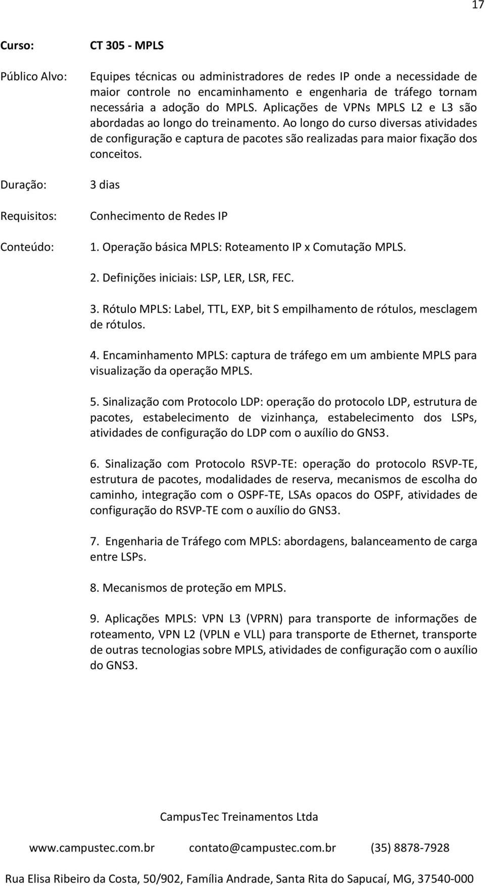 3 dias Conhecimento de Redes IP 1. Operação básica MPLS: Roteamento IP x Comutação MPLS. 2. Definições iniciais: LSP, LER, LSR, FEC. 3.