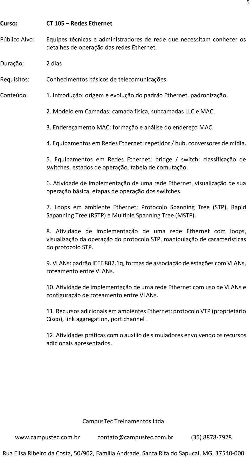 Equipamentos em Redes Ethernet: bridge / switch: classificação de switches, estados de operação, tabela de comutação. 6.