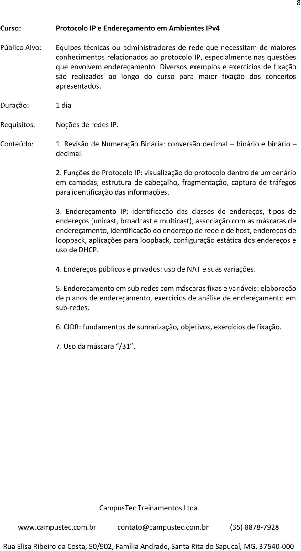 dia Noções de redes IP. 1. Revisão de Numeração Binária: conversão decimal binário e binário decimal. 2.