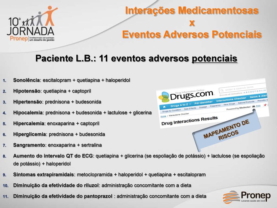 Sangramento: enoxaparina + sertralina 8. Aumento do intervalo QT do ECG: quetiapina + glicerina (se espoliação de potássio) + lactulose (se espoliação de potássio) + haloperidol 9.