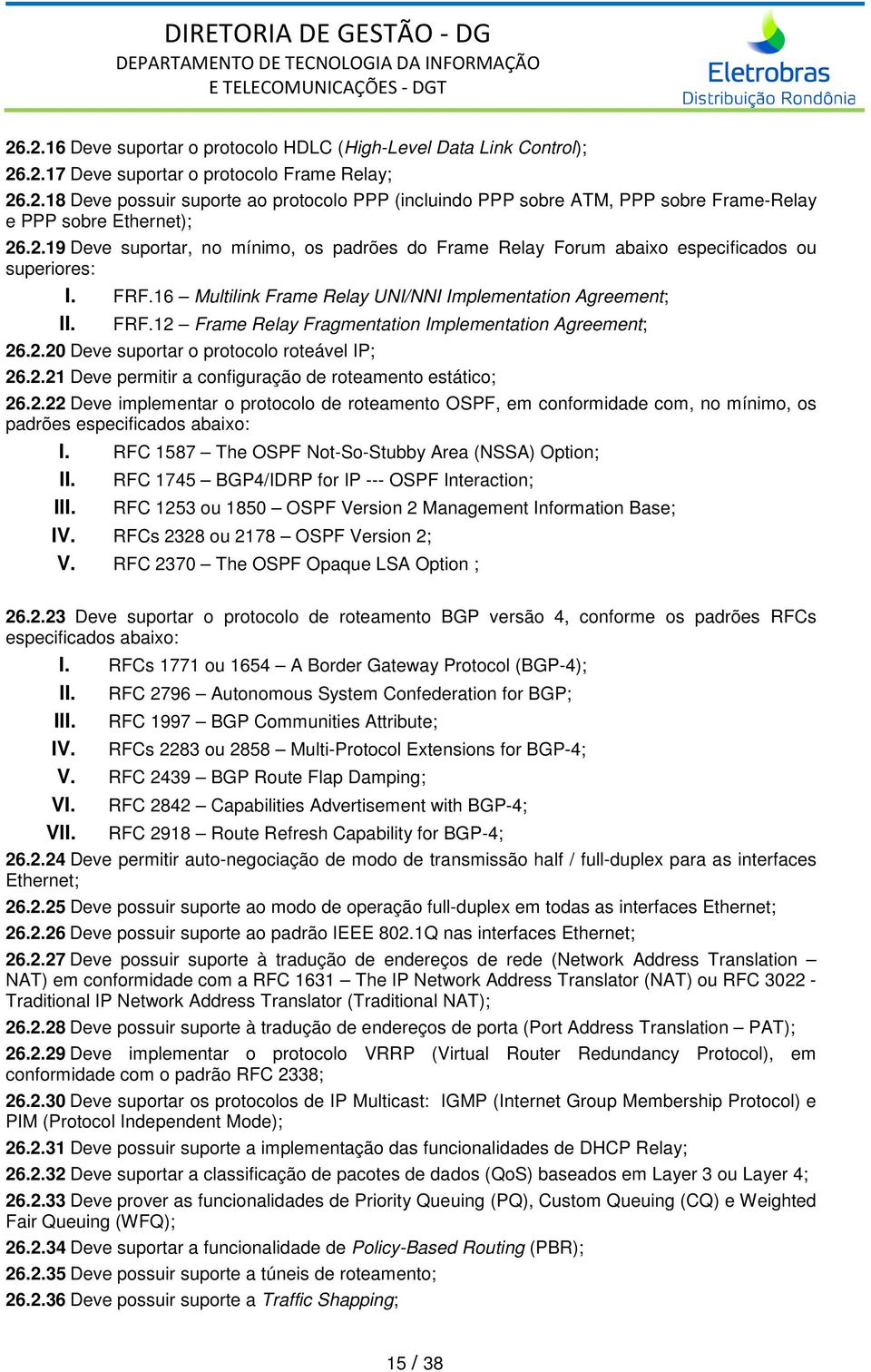 2.20 Deve suportar o protocolo roteável IP; 26.2.21 Deve permitir a configuração de roteamento estático; 26.2.22 Deve implementar o protocolo de roteamento OSPF, em conformidade com, no mínimo, os padrões especificados abaixo: I.