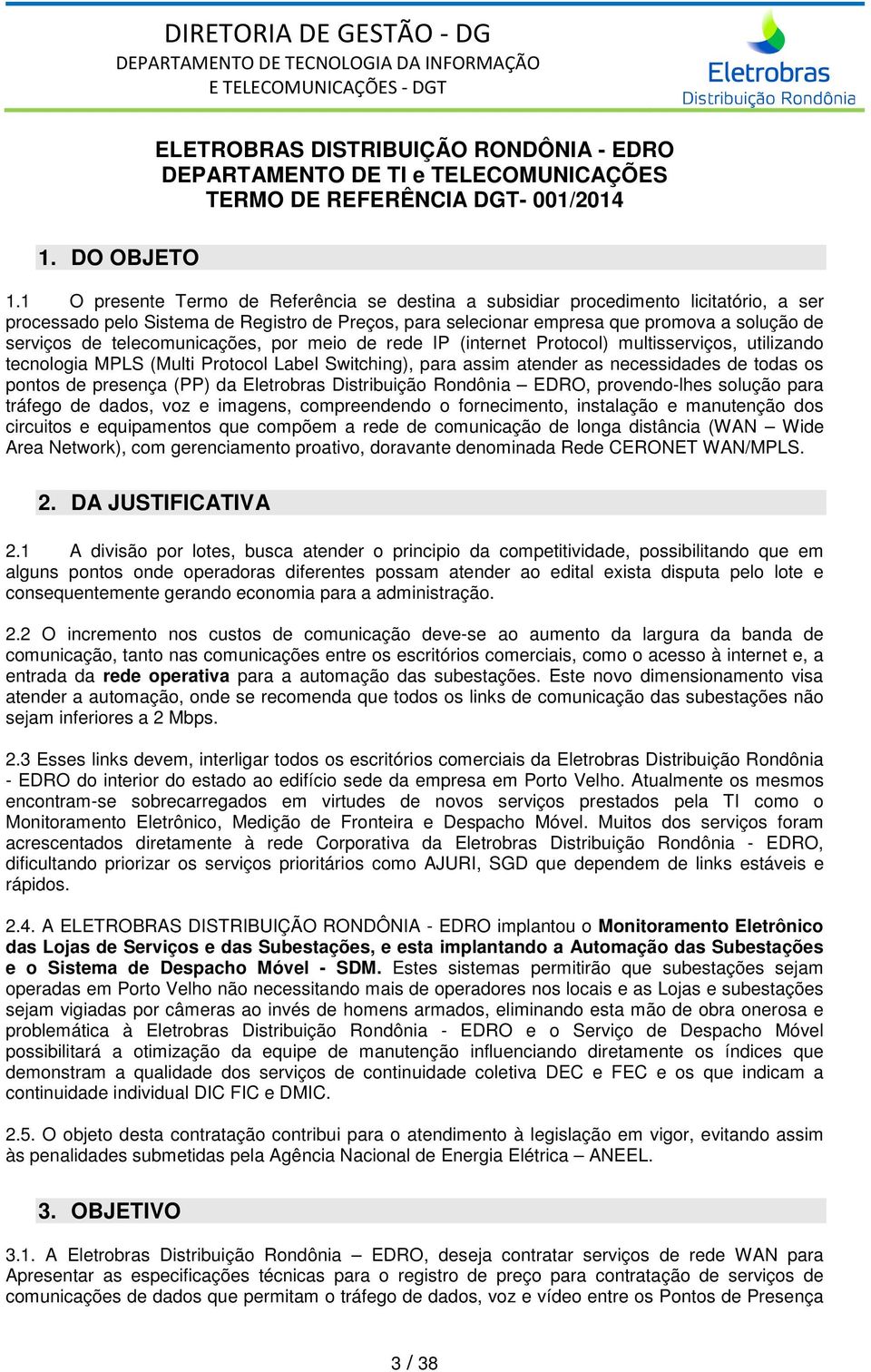 telecomunicações, por meio de rede IP (internet Protocol) multisserviços, utilizando tecnologia MPLS (Multi Protocol Label Switching), para assim atender as necessidades de todas os pontos de