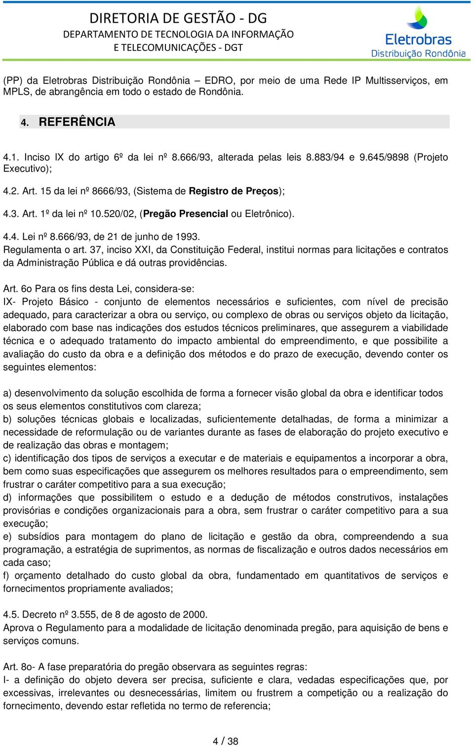 520/02, (Pregão Presencial ou Eletrônico). 4.4. Lei nº 8.666/93, de 21 de junho de 1993. Regulamenta o art.