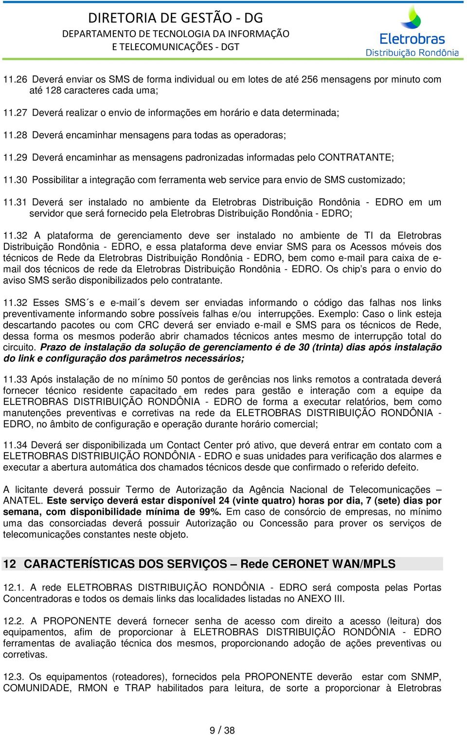 29 Deverá encaminhar as mensagens padronizadas informadas pelo CONTRATANTE; 11.30 Possibilitar a integração com ferramenta web service para envio de SMS customizado; 11.