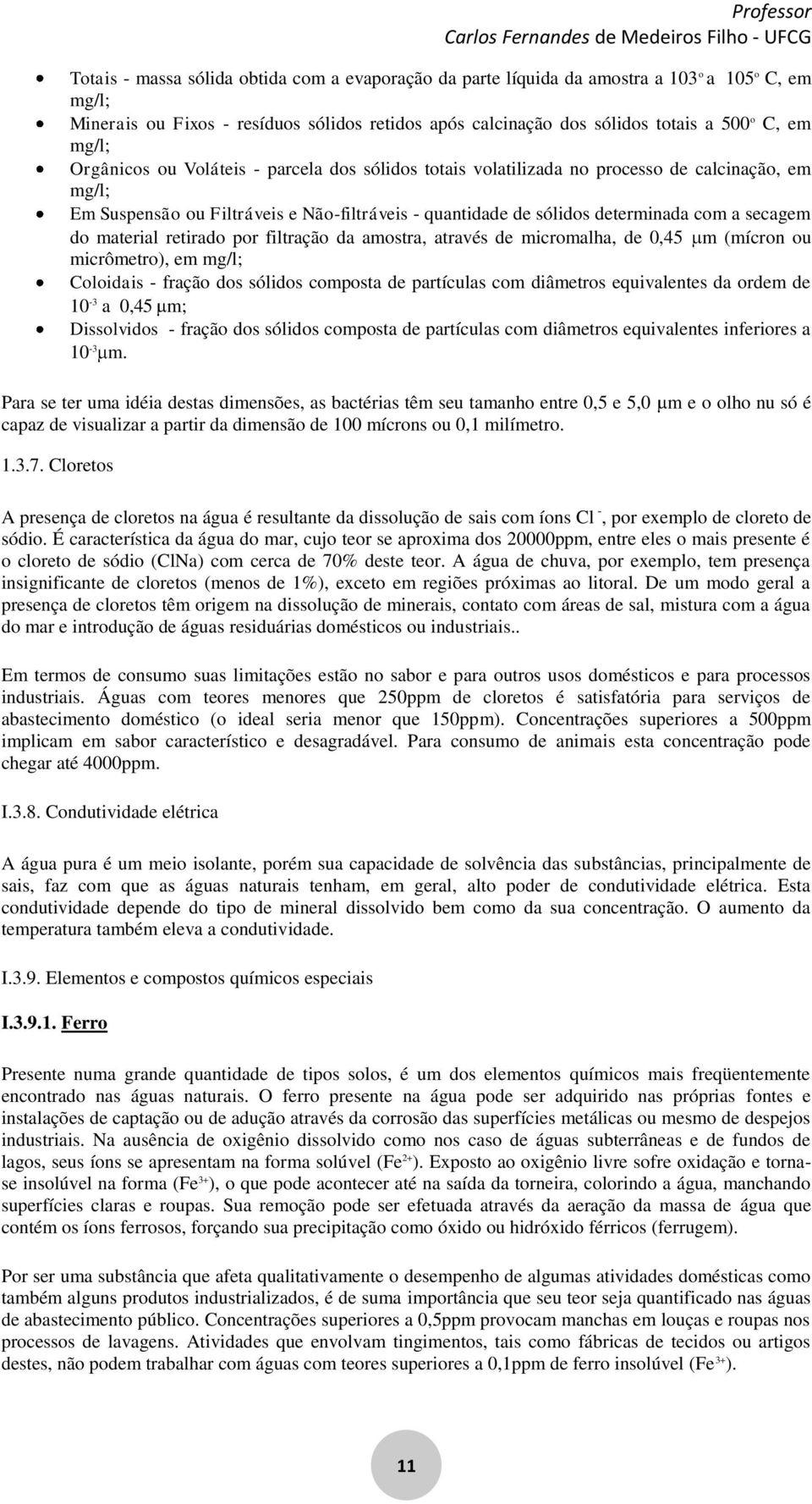 do material retirado por filtração da amostra, através de micromalha, de 0,45 m (mícron ou micrômetro), em mg/l; Coloidais - fração dos sólidos composta de partículas com diâmetros equivalentes da