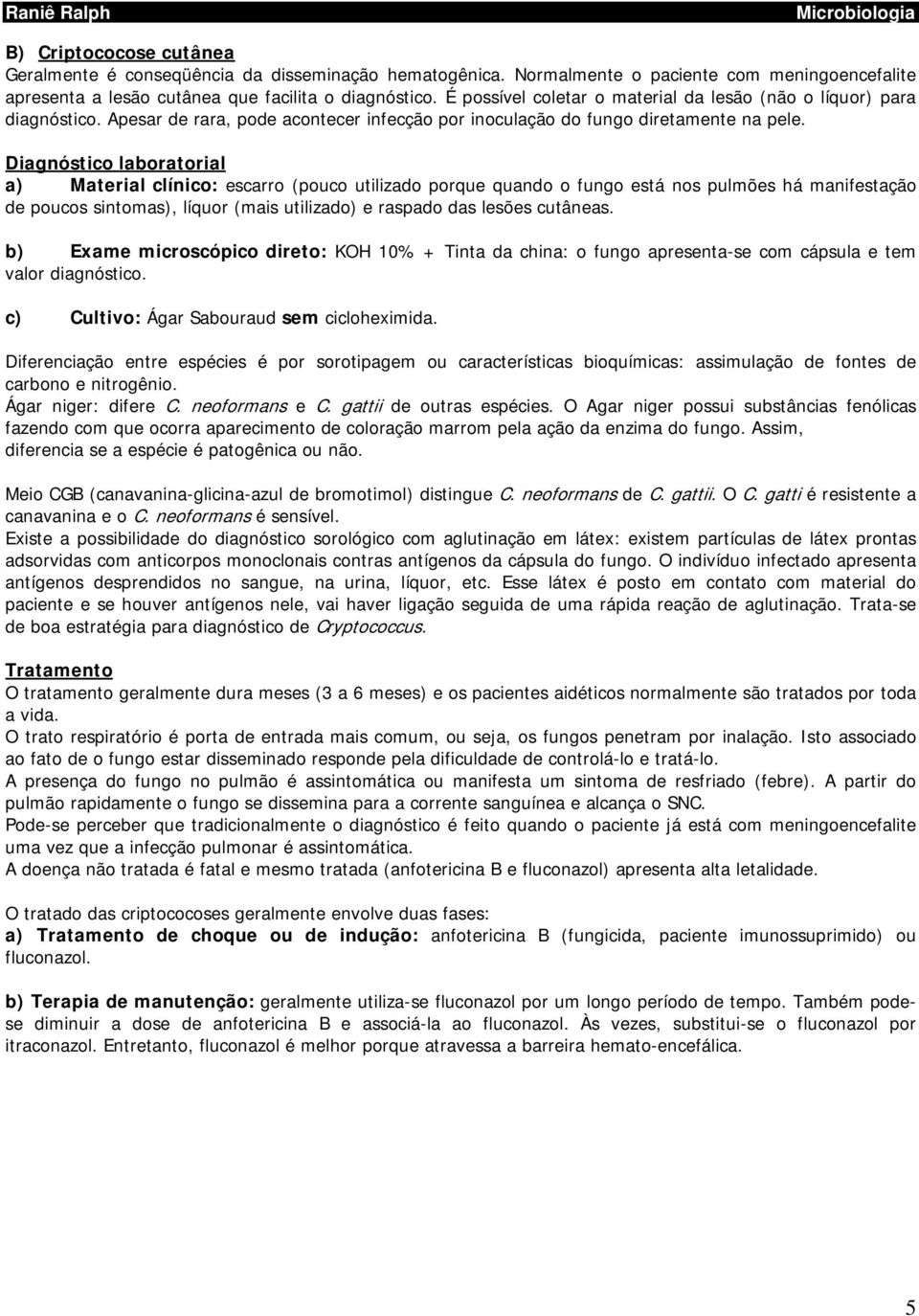 Diagnóstico laboratorial a) Material clínico: escarro (pouco utilizado porque quando o fungo está nos pulmões há manifestação de poucos sintomas), líquor (mais utilizado) e raspado das lesões