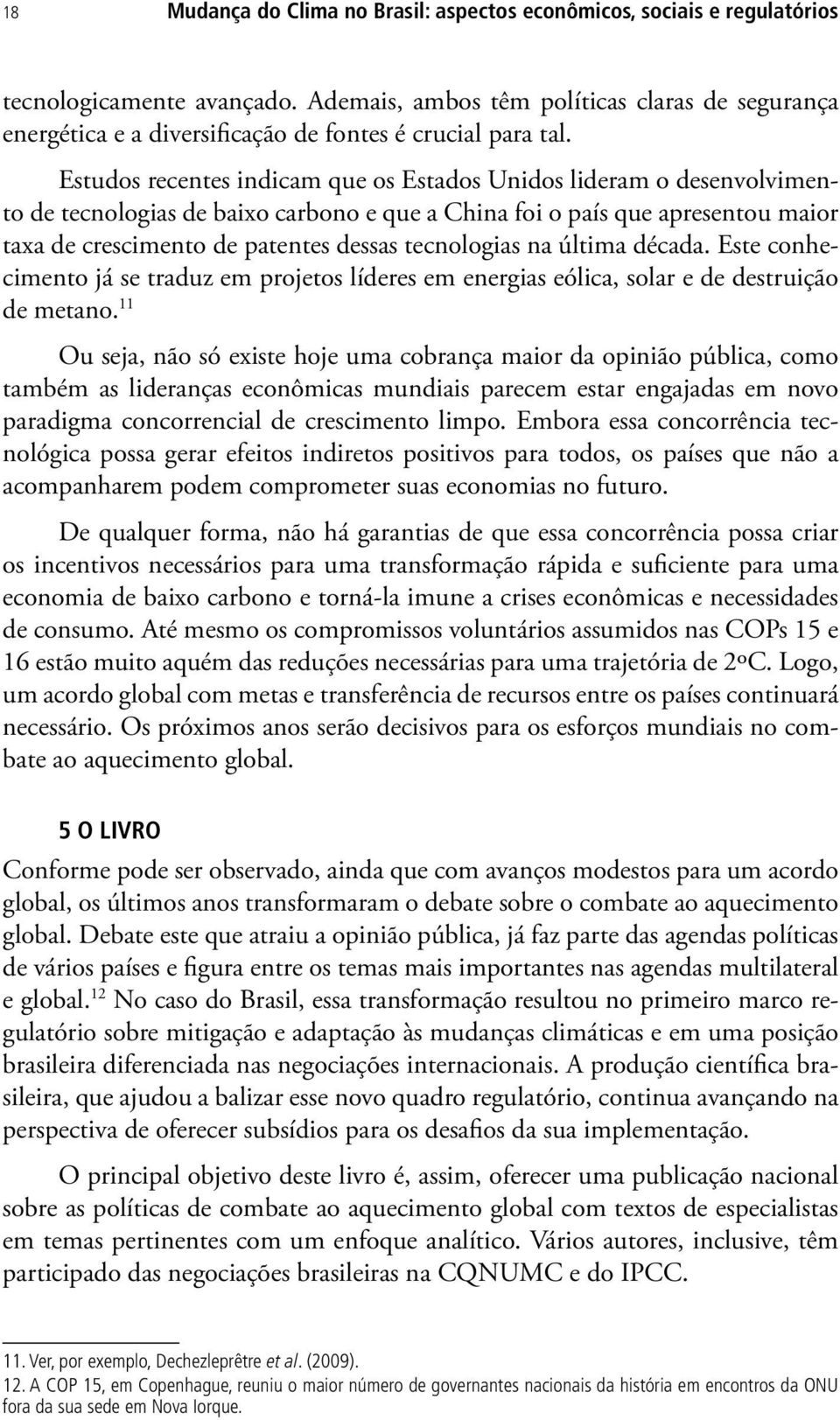 Estudos recentes indicam que os Estados Unidos lideram o desenvolvimento de tecnologias de baixo carbono e que a China foi o país que apresentou maior taxa de crescimento de patentes dessas