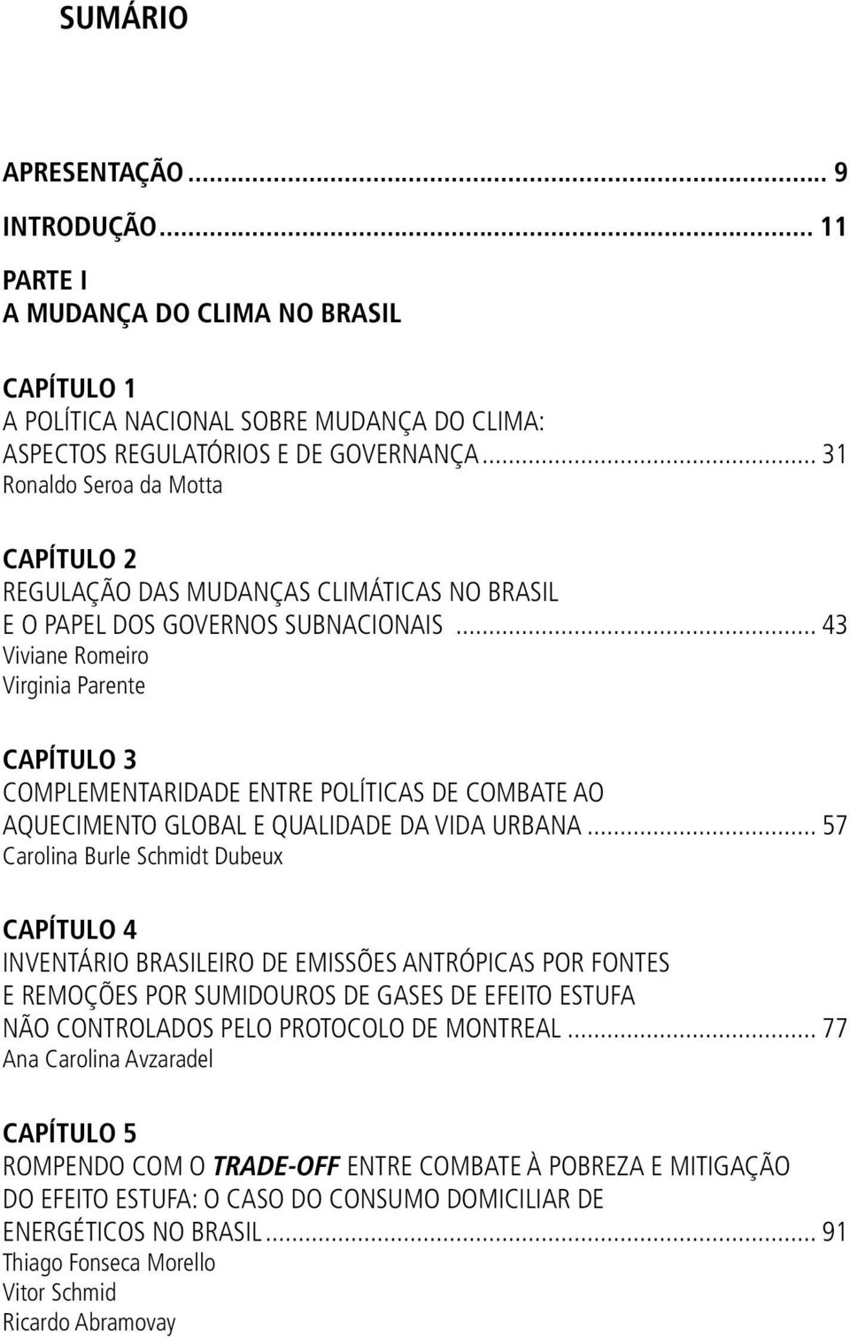 .. 43 Viviane Romeiro Virginia Parente CAPÍTULO 3 COMPLEMENTARIDADE ENTRE POLÍTICAS DE COMBATE AO AQUECIMENTO GLOBAL E QUALIDADE DA VIDA URBANA.