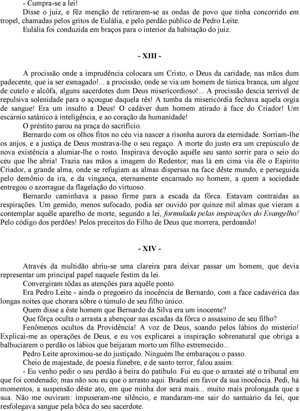 ... a procissão, onde se via um homem de túnica branca, um algoz de cutelo e alcôfa, alguns sacerdotes dum Deus misericordioso!