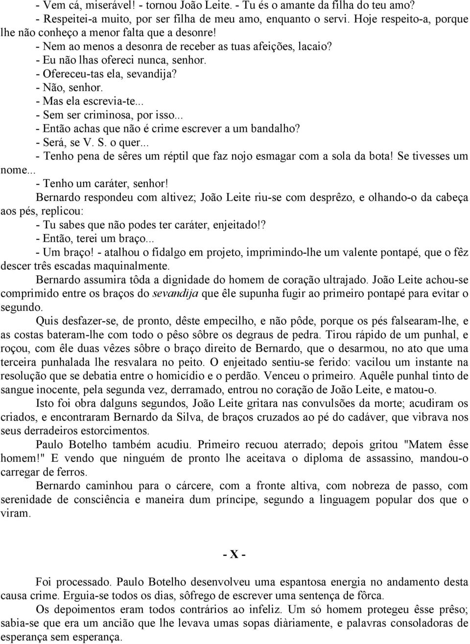 - Não, senhor. - Mas ela escrevia-te... - Sem ser criminosa, por isso... - Então achas que não é crime escrever a um bandalho? - Será, se V. S. o quer.