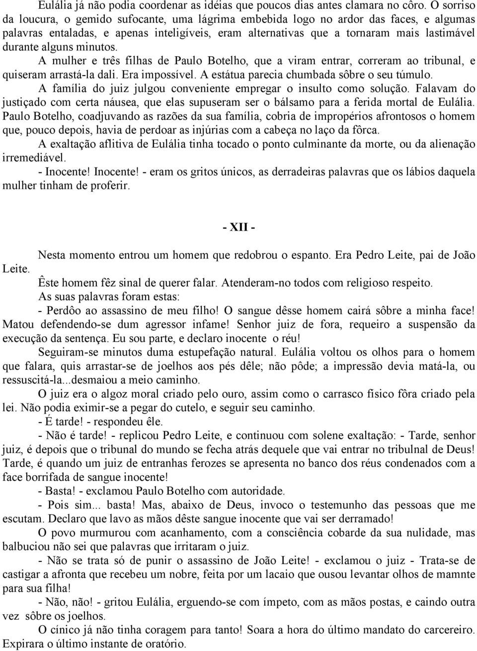 alguns minutos. A mulher e três filhas de Paulo Botelho, que a viram entrar, correram ao tribunal, e quiseram arrastá-la dali. Era impossível. A estátua parecia chumbada sôbre o seu túmulo.