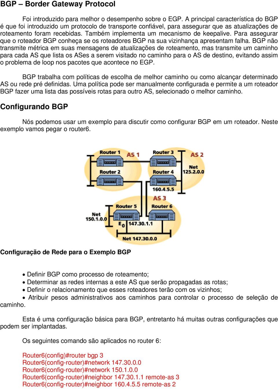 Também implementa um mecanismo de keepalive. Para assegurar que o roteador BGP conheça se os roteadores BGP na sua vizinhança apresentam falha.