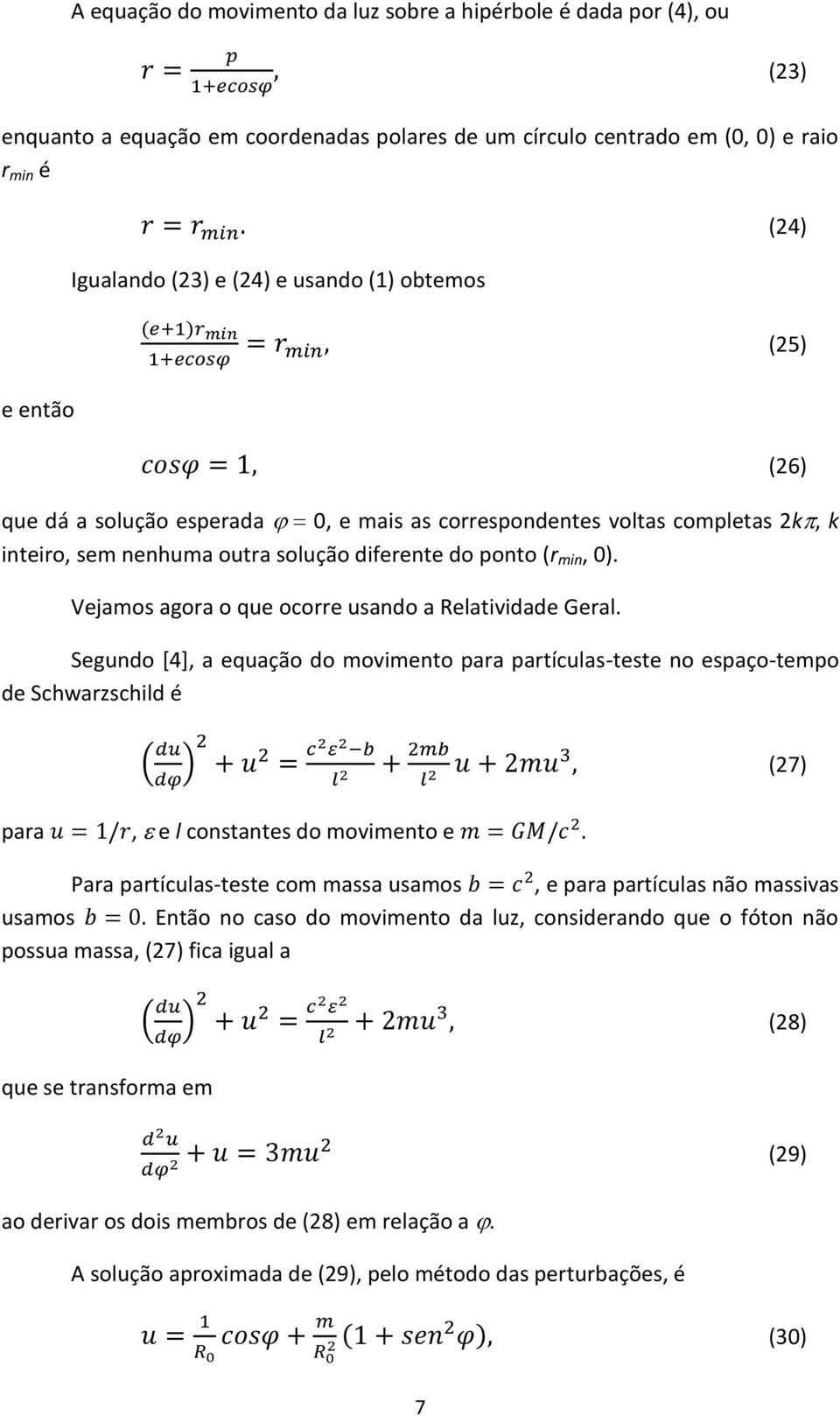 Vejamos agora o que ocorre usando a Relatividade Geral. Segundo [4], a equação do movimento para partículas-teste no espaço-tempo de Schwarzschild é (26) (27) para, e l constantes do movimento e.