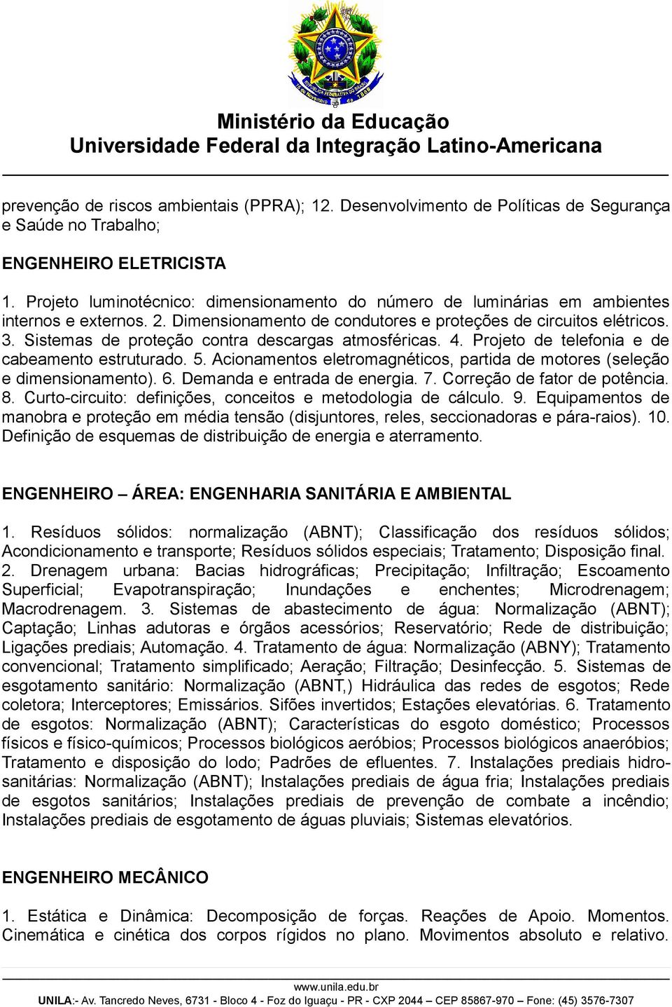 Sistemas de proteção contra descargas atmosféricas. 4. Projeto de telefonia e de cabeamento estruturado. 5. Acionamentos eletromagnéticos, partida de motores (seleção e dimensionamento). 6.