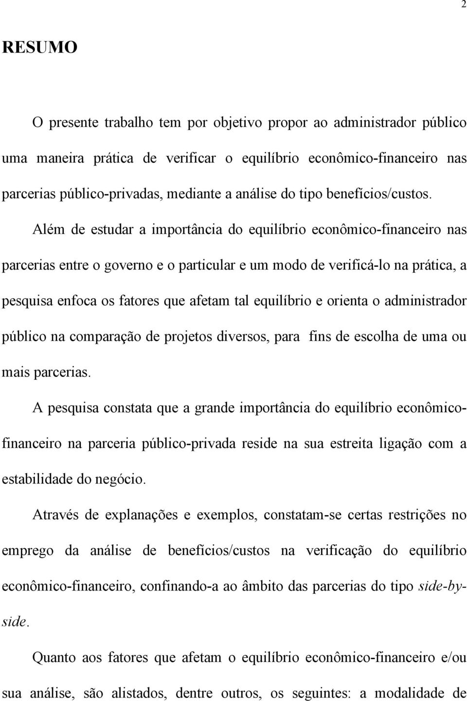 Além de estudar a importância do equilíbrio econômico-financeiro nas parcerias entre o governo e o particular e um modo de verificá-lo na prática, a pesquisa enfoca os fatores que afetam tal