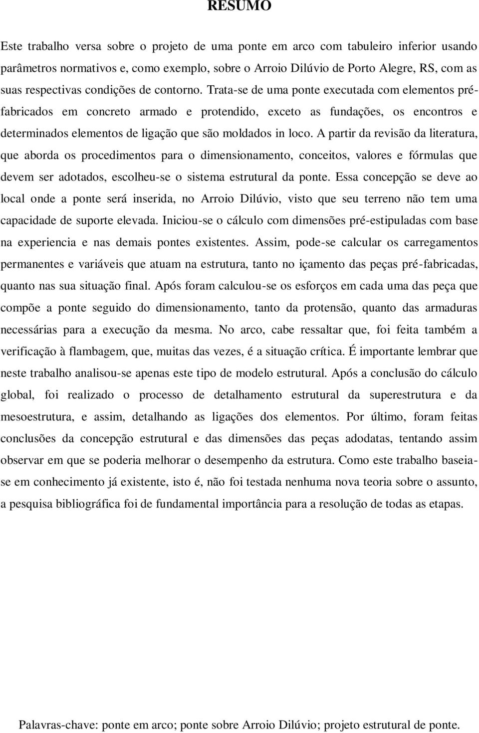 Trata-se de uma ponte executada com elementos préfabricados em concreto armado e protendido, exceto as fundações, os encontros e determinados elementos de ligação que são moldados in loco.