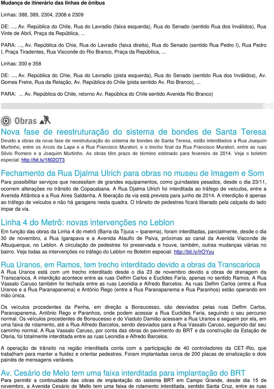 República do Chie, Rua do Lavradio (faixa direita), Rua do Senado (sentido Rua Pedro I), Rua Pedro I, Praça Tiradentes, Rua Visconde do Rio Branco, Praça da República,... Linhas: 300 e 358 DE:..., Av.