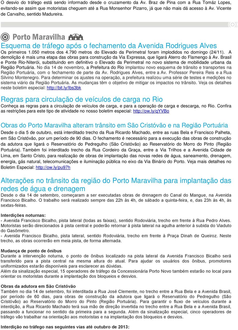 Esquema de tráfego após o fechamento da Avenida Rodrigues Alves Os primeiros 1.050 metros dos 4.790 metros do Elevado da Perimetral foram implodidos no domingo (24/11).