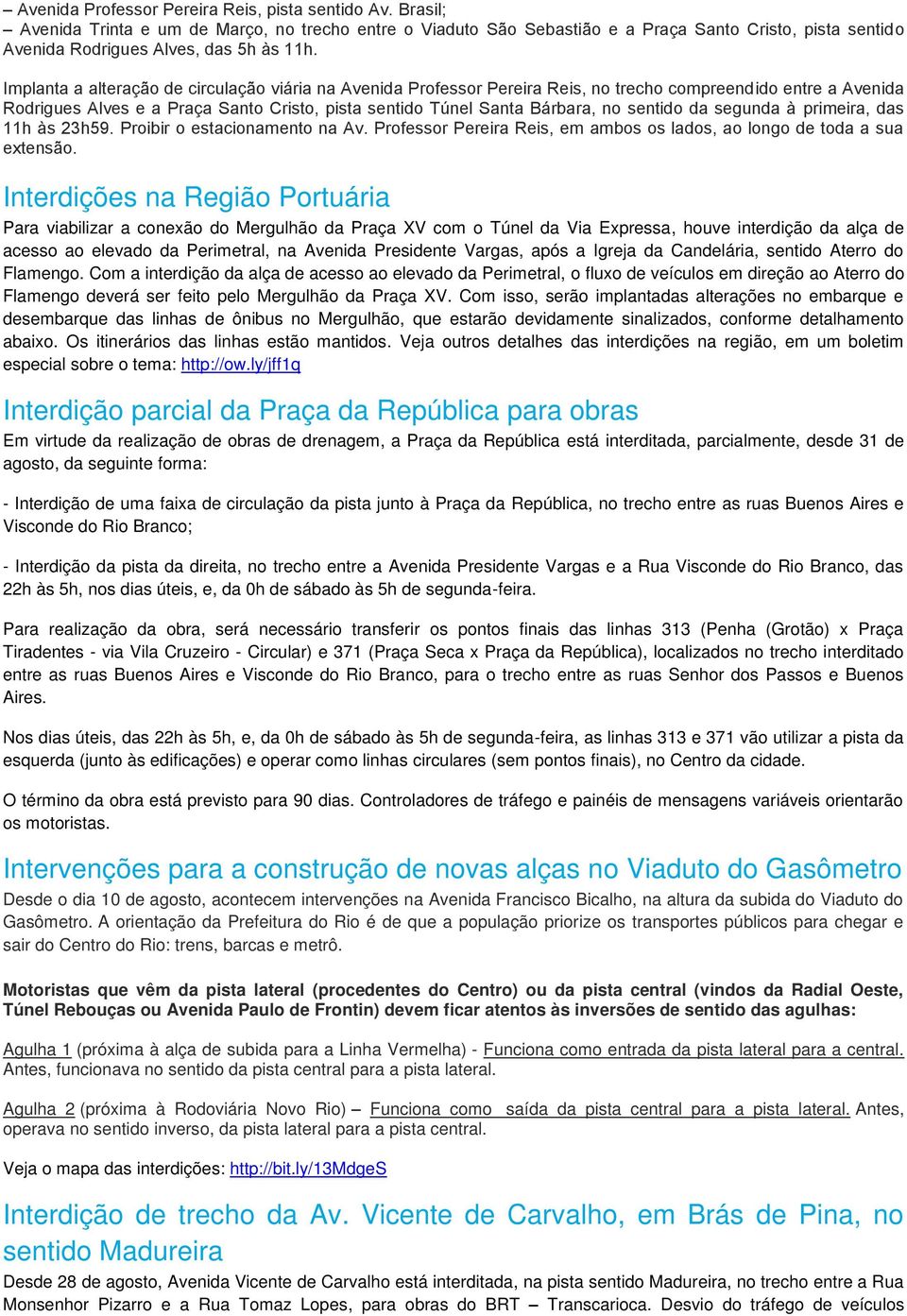 Implanta a alteração de circulação viária na Avenida Professor Pereira Reis, no trecho compreendido entre a Avenida Rodrigues Alves e a Praça Santo Cristo, pista sentido Túnel Santa Bárbara, no