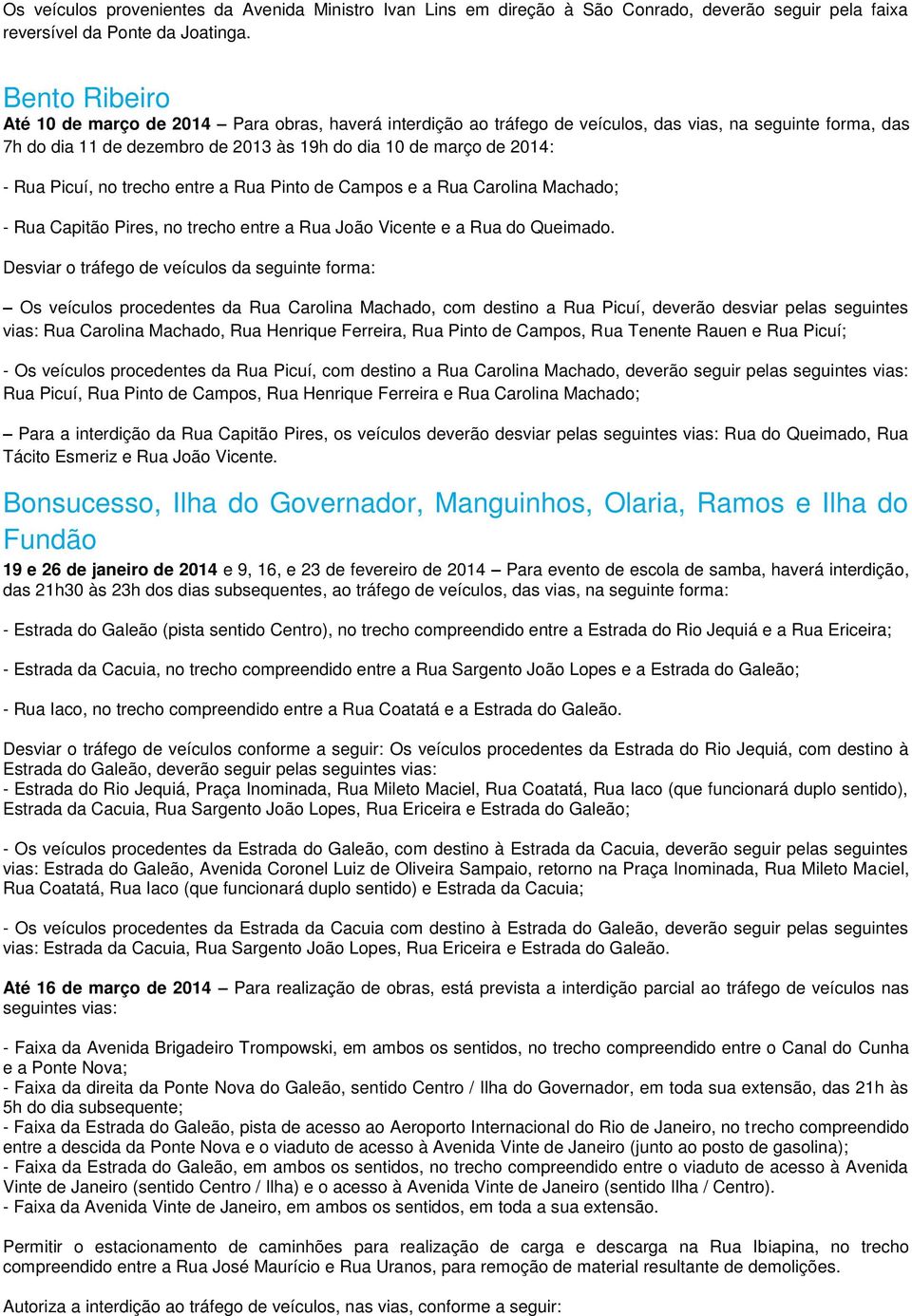 Picuí, no trecho entre a Rua Pinto de Campos e a Rua Carolina Machado; - Rua Capitão Pires, no trecho entre a Rua João Vicente e a Rua do Queimado.