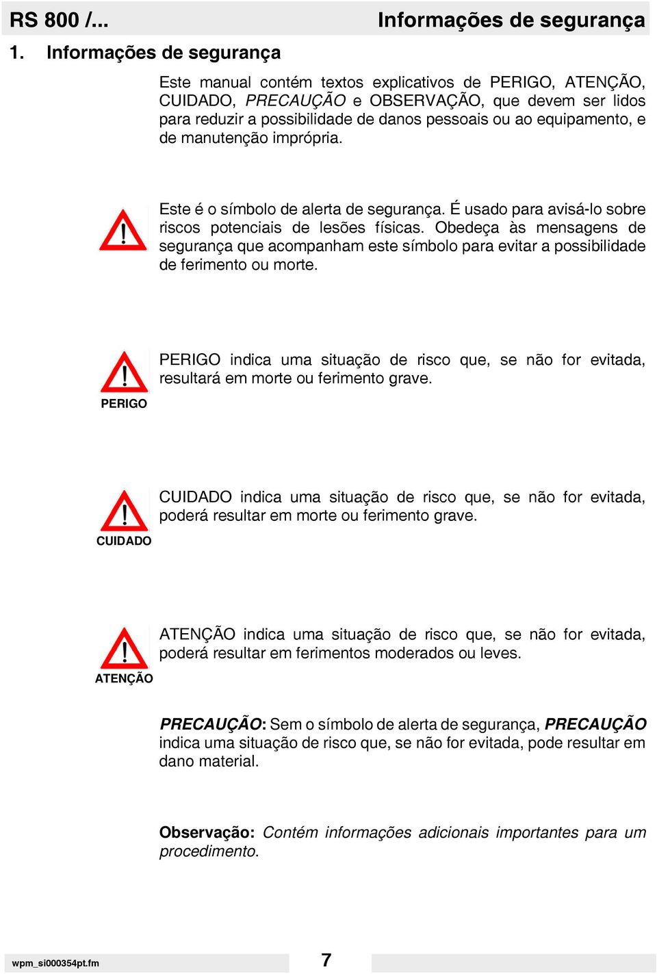 pessoais ou ao equipamento, e de manutenção imprópria. Este é o símbolo de alerta de segurança. É usado para avisá-lo sobre riscos potenciais de lesões físicas.