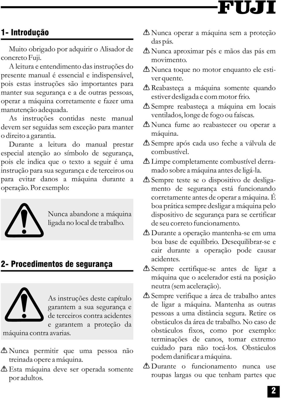 corretamente e fazer uma manutenção adequada. As instruções contidas neste manual devem ser seguidas sem exceção para manter o direito a garantia.