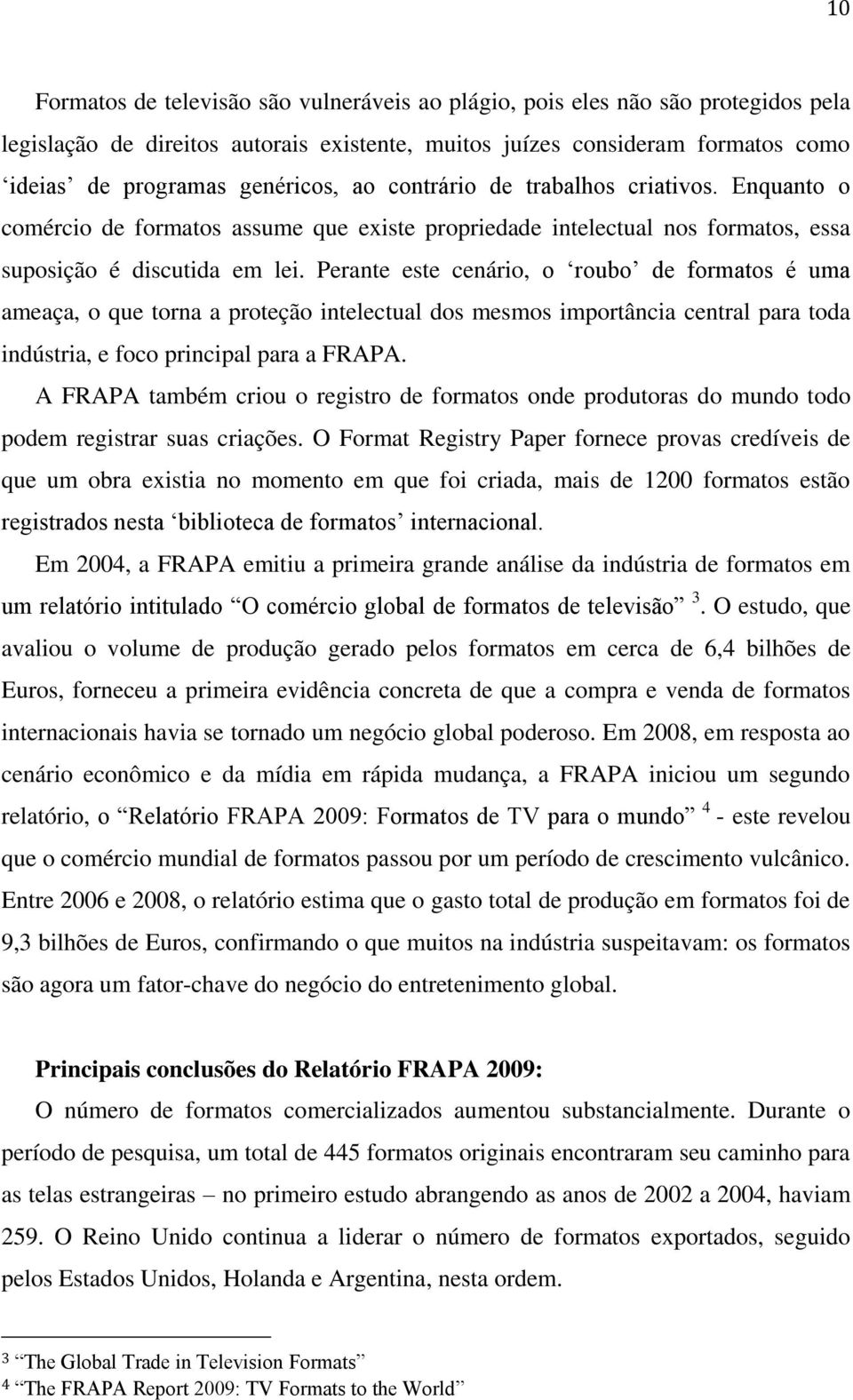 Perante este cenário, o roubo de formatos é uma ameaça, o que torna a proteção intelectual dos mesmos importância central para toda indústria, e foco principal para a FRAPA.