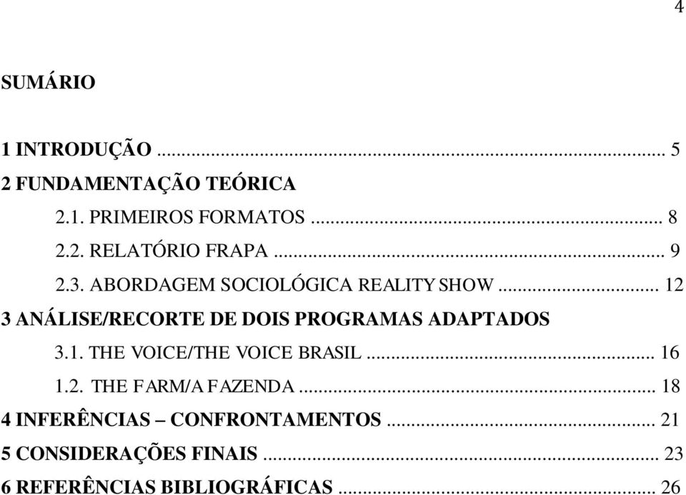 .. 12 3 ANÁLISE/RECORTE DE DOIS PROGRAMAS ADAPTADOS 3.1. THE VOICE/THE VOICE BRASIL... 16 1.